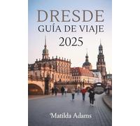 Guía de viaje de Dresde 2025: Explora la ciudad renacida de Sajonia a través de la cultura, la gastronomía, los barrios ocultos y los viajes sostenibles.