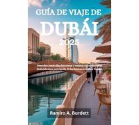GUÍA DE VIAJE DE DUBÁI 2025: Descubra maravillas futuristas y tesoros culturales en la deslumbrante metrópolis de los Emiratos Árabes Unidos