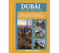 Guía de viaje de Dubái 2025: Tu compañero perfecto para la cultura, las aventuras gastronómicas y las joyas ocultas de Dubái perfecto para quienes visitan Dubái por primera vez y para quienes repiten
