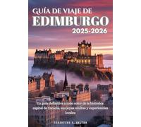 Guía de viaje de Edimburgo 2025-2026: La guía definitiva a todo color de la histórica capital de Escocia, sus joyas ocultas y experiencias locales