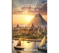 Guía de viaje de Egipto 2024-2025: Cómo llegar, cumplir con los requisitos de entrada, principales atracciones y consejos esenciales para un viaje sin complicaciones