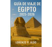 GUÍA DE VIAJE DE EGIPTO 2025-2026: De pirámides icónicas a escapadas al Mar Rojo