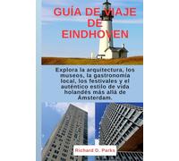 GUÍA DE VIAJE DE EINDHOVEN: Explora la arquitectura, los museos, la gastronomía local, los festivales y el auténtico estilo de vida holandés más allá de Ámsterdam.