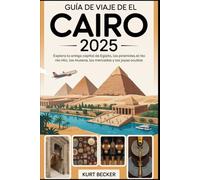 Guía de viaje de El Cairo 2025: Explora la antigua capital de Egipto, las pirámides, el río Nilo, los museos, los mercados y las joyas ocultas: ... Pirámides de Giza, la Gran Esfinge, Museo