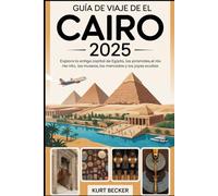 Guía de viaje de El Cairo 2025: Explora la antigua capital de Egipto, las pirámides, el río Nilo, los museos, los mercados y las joyas ocultas: ... Pirámides de Giza, la Gran Esfinge, Museo