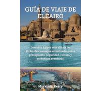 GUÍA DE VIAJE DE EL CAIRO: Descubra Egipto más allá de las Pirámides: consejos actualizados sobre presupuesto, seguridad, cultura y auténticas aventuras.