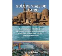 GUÍA DE VIAJE DE EL CAIRO: Descubra Egipto más allá de las Pirámides: consejos actualizados sobre presupuesto, seguridad, cultura y auténticas aventuras.