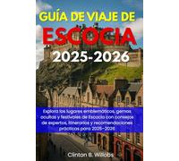 GUÍA DE VIAJE DE ESCOCIA 2025-2026: Explora los lugares emblemáticos, gemas ocultas y festivales de Escocia con consejos de expertos, itinerarios y recomendaciones prácticas para 2025-2026