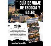 GUÍA DE VIAJE DE ESCOCIA Y GALES 2026: Explora las espectaculares Tierras Altas, castillos históricos, pintorescos acantilados costeros, pueblos ... ruinas antiguas, gastronomía tr...