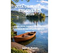 GUÍA DE VIAJE DE ESLOVENIA 2026: Lagos, picos, cuevas y viajes ocultos a través de una escapada europea atemporal.