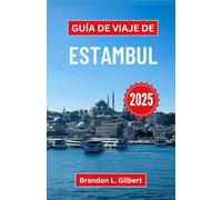 Guía de viaje de Estambul 2025: Revelando el encanto, la historia y los tesoros culturales de una ciudad que une mundos