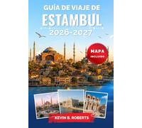Guía de viaje de Estambul 2026-2027: Descubre Santa Sofía, el Gran Bazar, cruceros por el Bósforo, palacios otomanos, gastronomía auténtica, hammams ... itinerarios prácticos y consejos locales