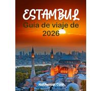 GUÍA DE VIAJE DE ESTAMBUL 2026: Guía de Viaje de Estambul 2026: Explora el Gran Bazar, Santa Sofía y el Bósforo con Consejos de Expertos, Itinerarios y Tesoros Ocultos