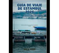 GUÍA DE VIAJE DE ESTAMBUL 2026: Todo lo que necesitas saber para una experiencia inolvidable en Estambul (The Global Explorer Travel Guide Series 2026)