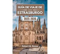 GUÍA DE VIAJE DE ESTRASBURGO 2025-2026: Donde las culturas se encuentran, las historias se desarrollan y la historia fluye por cada calle.