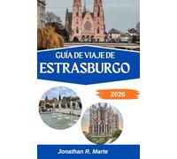 GUÍA DE VIAJE DE ESTRASBURGO 2026: Descubriendo el alma de una ciudad moldeada por dos naciones y mil historias