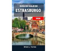 Guía de viaje de Estrasburgo 2026: Descubriendo el rico patrimonio, las delicias culinarias y los ritmos culturales de un cautivador corazón europeo