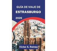 GUÍA DE VIAJE DE ESTRASBURGO 2026: Explorando el espíritu, los sabores y las estaciones de la región francesa de Alsacia