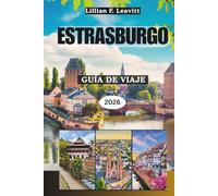 Guía de viaje de Estrasburgo 2026: Explorando la encrucijada europea de la cultura francesa y alemana con calles con entramado de madera, catedrales ... canales románticos y los sabores de Alsacia