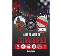 GUÍA DE VIAJE DE ESTRASBURGO 2026: Tu ventana a la vida local, la arquitectura y los momentos cotidianos