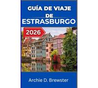 GUÍA DE VIAJE DE ESTRASBURGO 2026: Una invitación a experimentar la historia, el arte y la vida en su máxima expresión