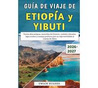 Guía De Viaje De Etiopía y Yibuti 2026-2027: Tierras altas antiguas, maravillas del desierto, ciudades vibrantes, lagos ocultos y consejos prácticos para un viaje inolvidable al Cuerno de África