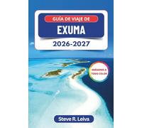 Guía de viaje de Exuma 2026-2027 (A todo color): Explora aguas turquesas, cerdos nadadores, excursiones en barco y playas vírgenes en las Bahamas con ... y mapas (Guía del viajero a todo color)