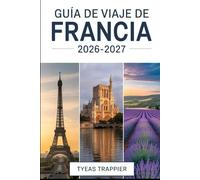 GUÍA DE VIAJE DE FRANCIA 2026-2027: Un manual completo para viajeros primerizos a París, la Torre Eiffel, el Museo del Louvre, el Palacio de ... vinícola de Burdeos, Champaña, Normandía