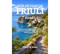 GUÍA DE VIAJE DE FRIULI 2026: Tu guía completa para descubrir pueblos costeros, paisajes alpinos, gastronomía local y tradiciones culturales