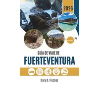 GUÍA DE VIAJE DE FUERTEVENTURA 2026: Descubriendo los encantos ocultos de una escapada a una isla más allá del horizonte