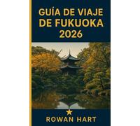 GUÍA DE VIAJE DE FUKUOKA 2026: Consejos esenciales, tesoros escondidos, aventuras gastronómicas y perspectivas culturales para que explores Fukuoka ... Descubre los mejores lugares para visitar,.