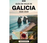 Guía de viaje de Galicia 2025-2026: Explora la Costa Celta Oculta de España como nunca antes: Santiago de Compostela, las Islas Cíes, las Rías Baixas, ... y la belleza indómita del norte de España