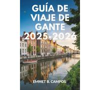 GUÍA DE VIAJE DE GANTE 2025-2026: Explora los encantadores canales y el patrimonio cultural de Bélgica