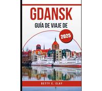 GUÍA DE VIAJE DE GDANSK 2025: Tu compañero de viaje imprescindible a la ciudad costera más cautivadora del norte de Polonia