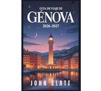Guía de viaje de Génova 2026-2027: Desde el faro de Lanterna hasta el Laberinto de Caruggi, Palazzi dei Rolli y el lugar de nacimiento de Porto Antico ... ciudad más infravalorada de Italia revelados