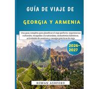 Guía De Viaje De Georgia Y Armenia 2026-2027: Una guía completa para planificar el viaje perfecto: experiencias culturales, escapadas a la naturaleza, ... de aventura y consejos prácticos de viaje