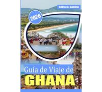 Guía de Viaje de Ghana: Un viaje por secretos locales, rica cultura y comida deliciosa (Colección de Viajes por África)