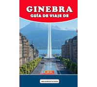 GUÍA DE VIAJE DE GINEBRA 2026: Un viaje profundo y rico en cultura por la ciudad más elegante de Suiza: descubre historia, barrios ocultos, comida ... panorámicas y sabiduría de viaje desde dentro