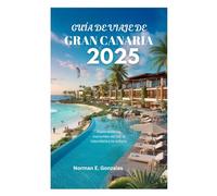 GUÍA DE VIAJE DE GRAN CANARIA 2025: Explorando las maravillas del sol, la naturaleza y la cultura