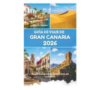 GUÍA DE VIAJE DE GRAN CANARIA 2026: Descubra el secreto mejor guardado del continente