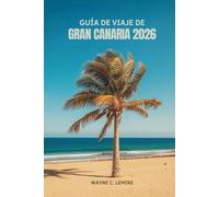 GUÍA DE VIAJE DE GRAN CANARIA 2026: Explora la cultura del sol y la naturaleza en las Islas Canarias de España