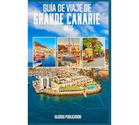 GUÍA DE VIAJE DE GRAN CANARIA 2026: Gran Canaria 2026 al Descubierto: Explora, Come, Vive y Disfruta Cada Momento