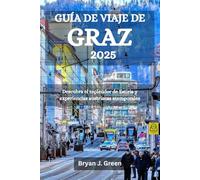 GUÍA DE VIAJE DE GRAZ 2025: Descubra el esplendor de Estiria y experiencias austriacas atemporales