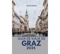 GUÍA DE VIAJE DE GRAZ 2025: Qué hacer, dónde alojarse, tours gastronómicos, excursiones de un día y joyas ocultas en la capital cultural de Austria