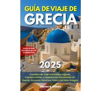 GUÍA DE VIAJE DE GRECIA 2025: Consejos de Viaje Esenciales, Lugares Imprescindibles y Experiencias Inolvidables en Atenas, Santorini, Mykonos, Creta y las Islas Griegas