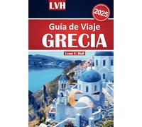 Guía de viaje de Grecia 2025: Explore sitios antiguos, hermosas playas, tesoros escondidos, secretos locales y las principales atracciones para un viaje inolvidable
