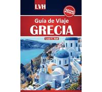 Guía de viaje de Grecia 2025: Explore sitios antiguos, hermosas playas, tesoros escondidos, secretos locales y las principales atracciones para un viaje inolvidable