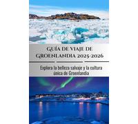 Guía de viaje de Groenlandia 2025-2026: Explora la belleza salvaje y la cultura única de Groenlandia