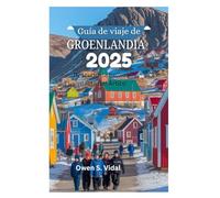 Guía de viaje de GROENLANDIA 2025: Descubre la belleza intacta del Ártico