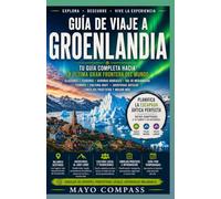 GUÍA DE VIAJE DE GROENLANDIA: Todo lo que necesitas saber para un viaje inolvidable por Groenlandia: consejos de expertos, cultura local, los mejores ... qué comer y consejos prácticos para planif